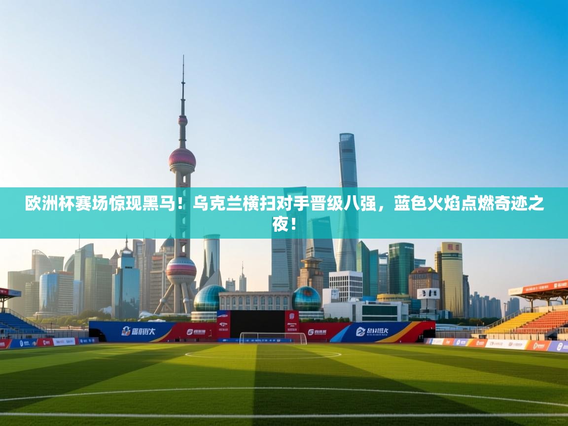 欧洲杯赛场惊现黑马!乌克兰横扫对手晋级八强,蓝色火焰点燃奇迹之夜! 第2张