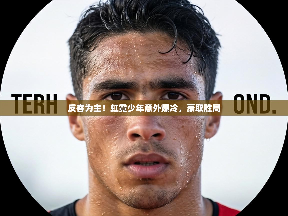 反客为主！虹霓少年意外爆冷，豪取胜局  第2张